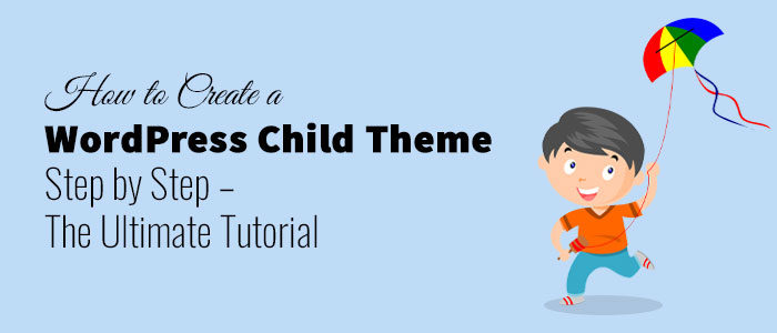 How to Create a WordPress Child Theme Step by Step – The Ultimate Tutorial