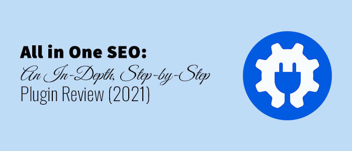 All in One SEO: An In-Depth, Step-by-Step Plugin Review (2021)