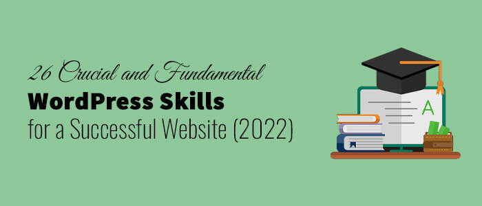 26 Key WordPress Skills You Need for a Successful Website (2022)